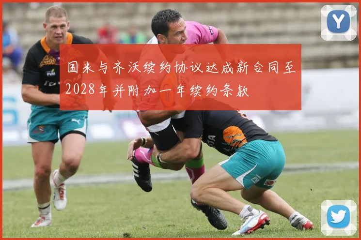 国米与齐沃续约协议达成新合同至2028年并附加一年续约条款