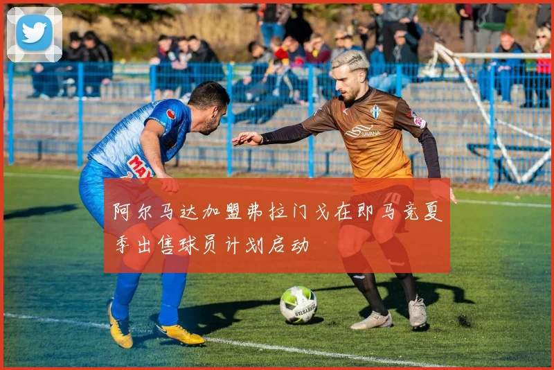 阿尔马达加盟弗拉门戈在即马竞夏季出售球员计划启动
